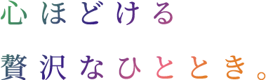 心ほどける贅沢なひととき